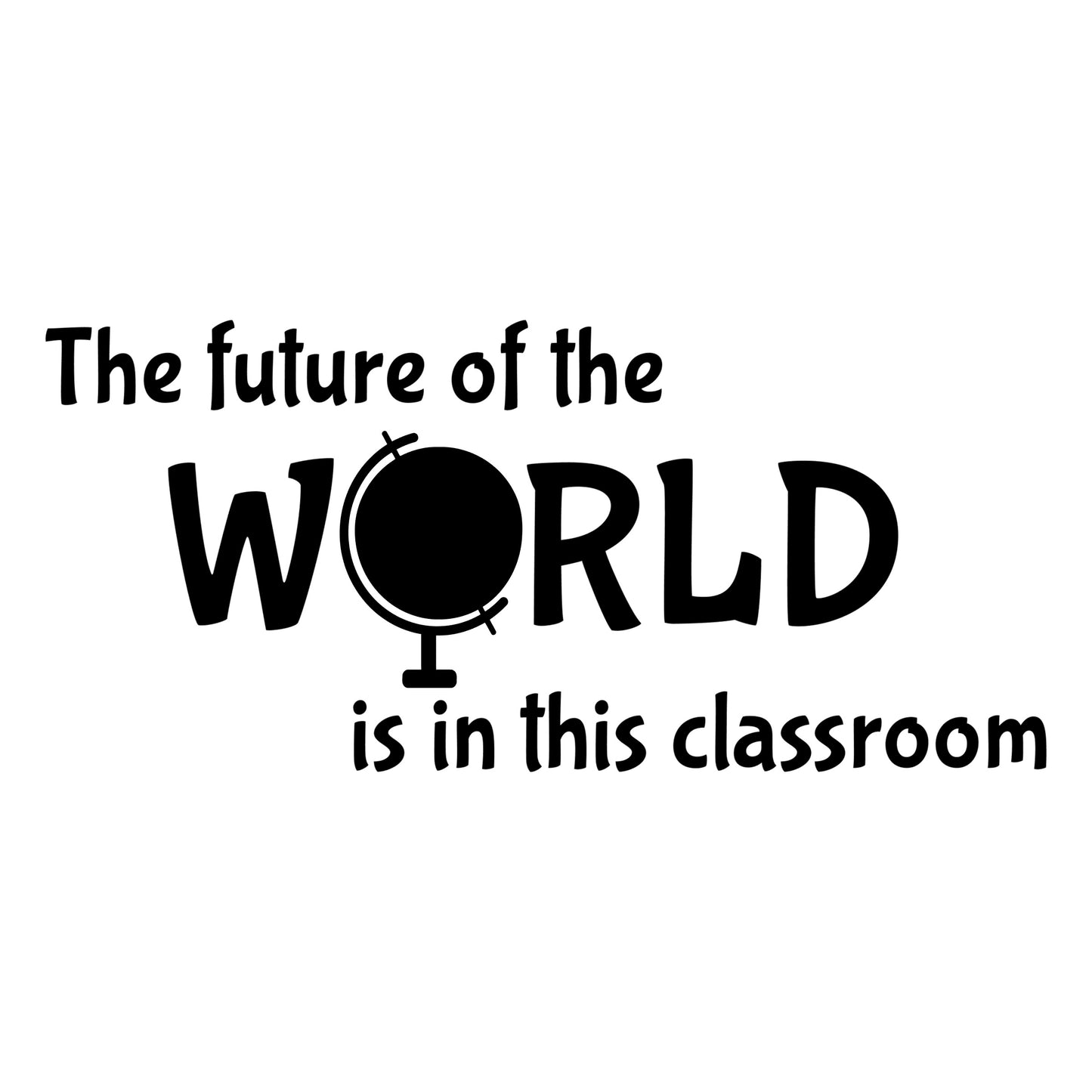 The Future of the World is in This Classroom Wall Decal | 23" W x 10" H | Black