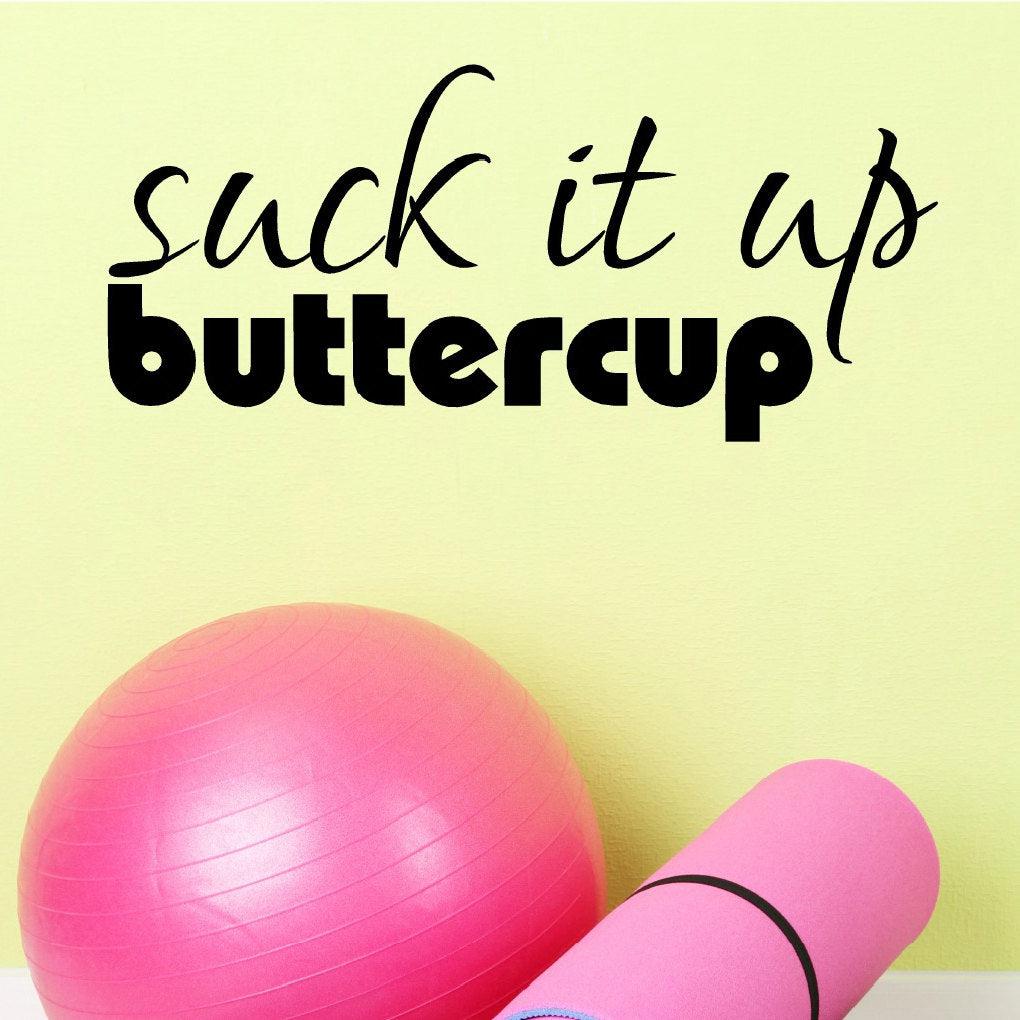"Suck it up buttercup" Home Gym Wall Art Decal
