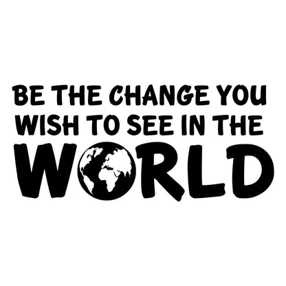 Be the Change You Wish to See in the World Vinyl Wall Decal